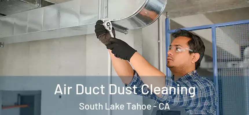 Air Duct Dust Cleaning South Lake Tahoe - CA