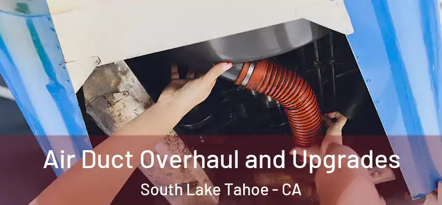Air Duct Overhaul and Upgrades South Lake Tahoe - CA