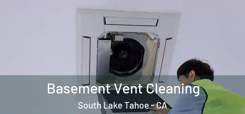 Basement Vent Cleaning South Lake Tahoe - CA