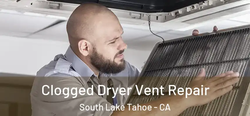 Clogged Dryer Vent Repair South Lake Tahoe - CA