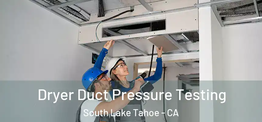  Dryer Duct Pressure Testing South Lake Tahoe - CA