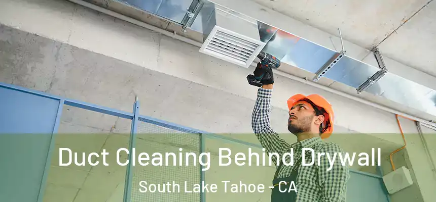 Duct Cleaning Behind Drywall South Lake Tahoe - CA