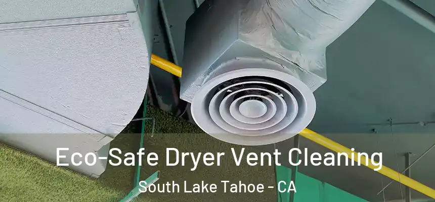 Eco-Safe Dryer Vent Cleaning South Lake Tahoe - CA