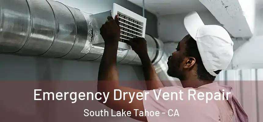  Emergency Dryer Vent Repair South Lake Tahoe - CA