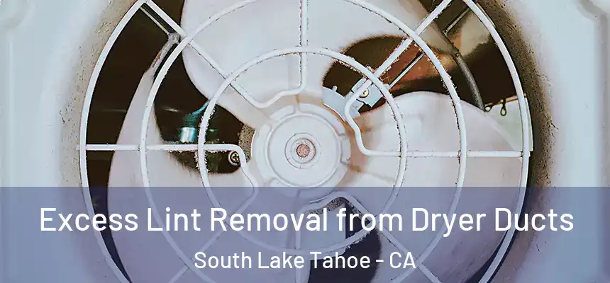 Excess Lint Removal from Dryer Ducts South Lake Tahoe - CA