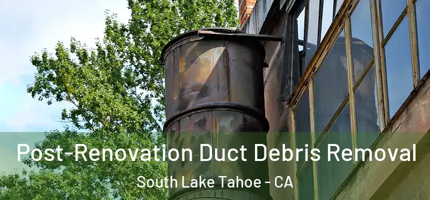  Post-Renovation Duct Debris Removal South Lake Tahoe - CA